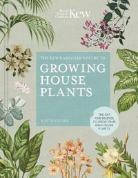 The Kew Gardener's Guide to Growing House Plants : Art and Science to Grow Your Own House Plants - Kay Maguire