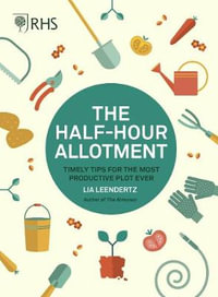 RHS Half Hour Allotment : Timely Tips for the Most Productive Plot Ever - Royal Horticultural Society