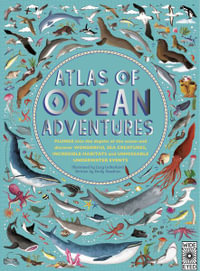 Atlas of Ocean Adventures : Plunge Into the Depths of the Ocean and Discover Wonderful Sea Creatures, Incredible Habitats, and Unmissable Underwat - Lucy Letherland