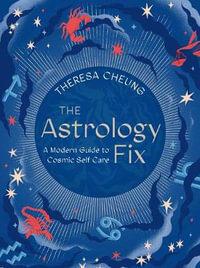 The Astrology Fix : A Modern Guide to Cosmic Self Care - Theresa Cheung