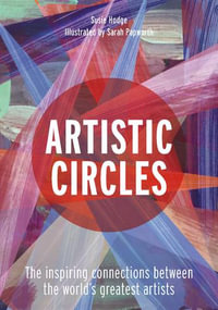 Artistic Circles : The inspiring connections between the world's greatest artists - Susie Hodge