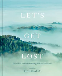 Let's Get Lost : A photographic journey to the world's most stunning remote locations - Finn Beales