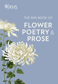 The RHS Book of Flower Poetry and Prose : Writers and Artists in the Garden - Royal Horticultural Society