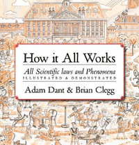 How it All Works : All scientific laws and phenomena illustrated & demonstrated - Adam Dant