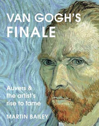 Van Gogh's Finale : Auvers and the artist's rise to fame - Martin Bailey