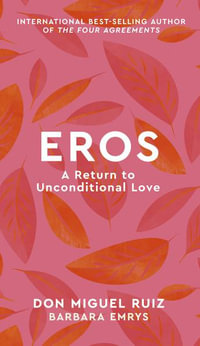 Eros (Mystery School) : A Return to Unconditional Love - Don Miguel Ruiz