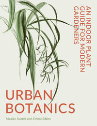 Urban Botanics : An Indoor Plant Guide for Modern Gardeners - Emma Sibley