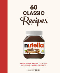 Nutella: 60 Classic Recipes : From simple, family treats to delicious cakes & desserts - Gregory Cohen