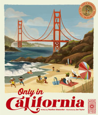 Only in California : Weird and Wonderful Facts about the Golden State - Heather Alexander