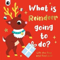 What Is Reindeer Going to Do? : Lift the Flap and Find Out! - Carly Madden