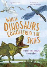 When Dinosaurs Conquered the Skies : The Incredible Story of Bird Evolution - Jingmai O'Connor