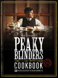 Peaky Blinders Cookbook : 50 Recipes selected by The Shelby Company Ltd - Rob Morris