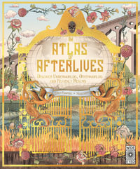 An Atlas of Afterlives : Discover Underworlds, Otherworlds and Heavenly Realms - Emily Hawkins