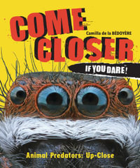 Come Closer If You Dare! : Animal Predators Up Close - Camilla De La Bedoyere