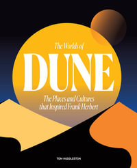 The Worlds of Dune : The Places and Cultures that Inspired Frank Herbert - Tom Huddleston