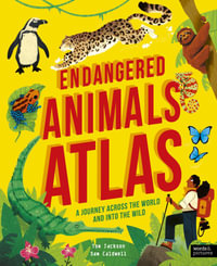 Endangered Animals Atlas : A Journey Across the World and Into the Wild - Tom Jackson