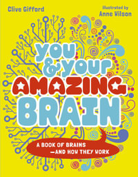 You & Your Amazing Brain : A Book of Brains and How They Work - Clive Gifford