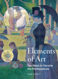 The Elements of Art : Ten Ways to Decode the Masterpieces - Susie Hodge