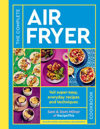 The Complete Air Fryer Cookbook : 140 super-easy, everyday recipes and techniques - Samantha Milner