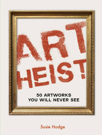 Art Heist : 50 Artworks You Will Never See - Susie Hodge