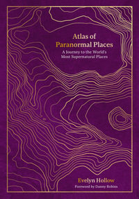 Atlas of Paranormal Places : A Journey to the World's Most Supernatural Places - Evelyn Hollow