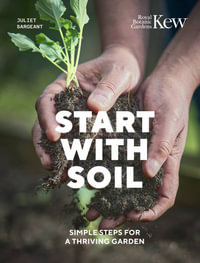 Start with Soil : Simple steps for a thriving garden - Juliet Sargeant