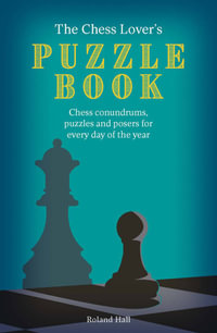 The Chess Lover's Puzzle Book : Problems, puzzles and posers for every day of the year - Roland Hall