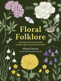 Floral Folklore : The Forgotten Tales Behind Nature's Most Enchanting Plants - Alison Davies