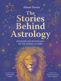 The Stories Behind Astrology : Discover the mythology of the zodiac & stars - Jennifer Parks