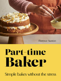 Part-Time Baker : Simple Bakes without the Stress - Florence Stanton