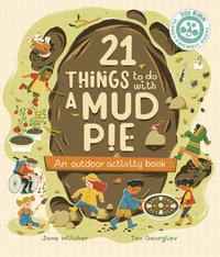 21 Things to Do With a Mud Pie : An Outdoor Activity Book - Jane Wilsher