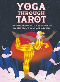 Yoga through Tarot Cards : 50 embodied practices inspired by the major & minor arcana - Sarah Rose Crossley