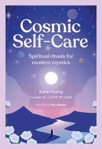 Cosmic Self-Care : Spiritual Rituals for Modern Mystics - Katie Huang