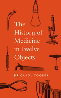 The History of Medicine in Twelve Objects - Carol Cooper