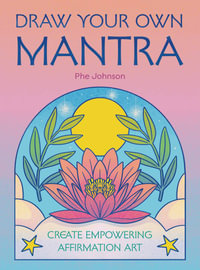 Draw Your Own Mantra : Create empowering affirmation art - Phe Johnson