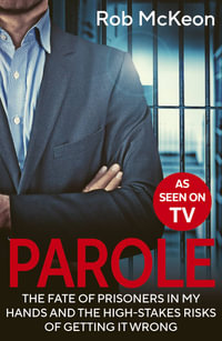 Parole : The Fate of Prisoners in My Hands and the High-stakes Risks of Getting it Wrong - As Seen on TV - Rob McKeon