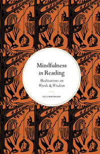 Mindfulness in Reading : Meditations on Words & Wisdom - Ella Berthoud