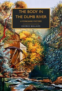 The Body in the Dumb River : A Yorkshire Mystery - George Bellairs