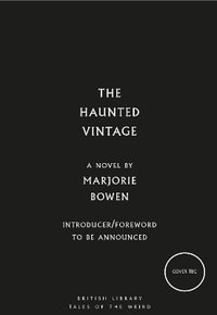 The Haunted Vintage : British Library Tales of the Weird - Marjorie Bowen