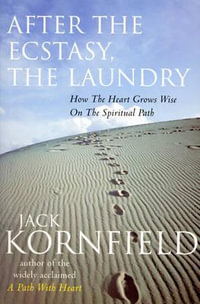 After the Ecstasy, the Laundry : How the Heart Grows Wise on the Spiritual Path - Jack Kornfield