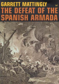 The Defeat Of The Spanish Armada - Garrett Mattingly