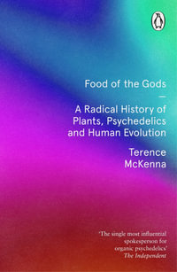 Food Of The Gods : The Search for the Original Tree of Knowledge - Terence McKenna