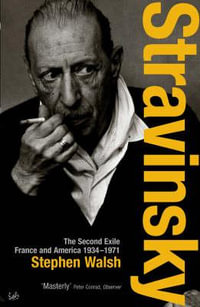 Stravinsky (Volume 2) : The Second Exile: France and America, 1934 - 1971 - Stephen Walsh