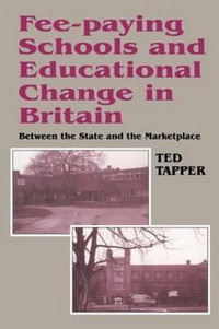 Fee-paying Schools and Educational Change in Britain : Between the State and the Marketplace - Ted Tapper