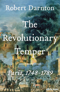 The Revolutionary Temper : Paris, 1748-1789 - Robert Darnton