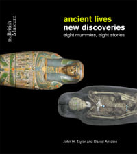 Ancient Lives: New Discoveries : Eight mummies, Eight stories - John H. Taylor