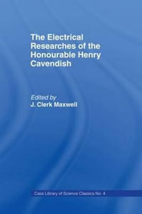 Electrical Researches of the Honorable Henry Cavendish : Library of Science Classics - James Clerk Maxwell