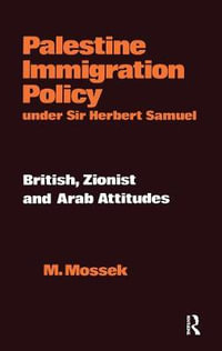 Palestine Immigration Policy Under Sir Herbert Samuel : British, Zionist and Arab Attitudes - Moshe Mossek