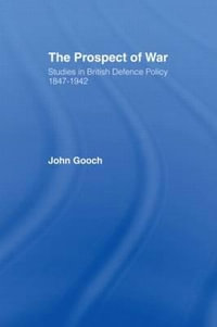 The Prospect of War : The British Defence Policy 1847-1942 - John Gooch