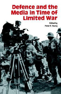 Defence and the Media in Time of Limited War - Peter R Young